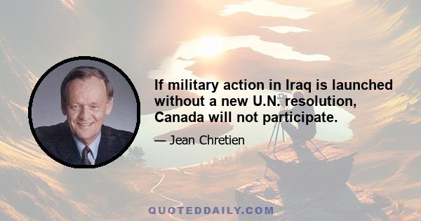 If military action in Iraq is launched without a new U.N. resolution, Canada will not participate.