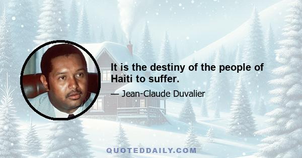 It is the destiny of the people of Haiti to suffer.