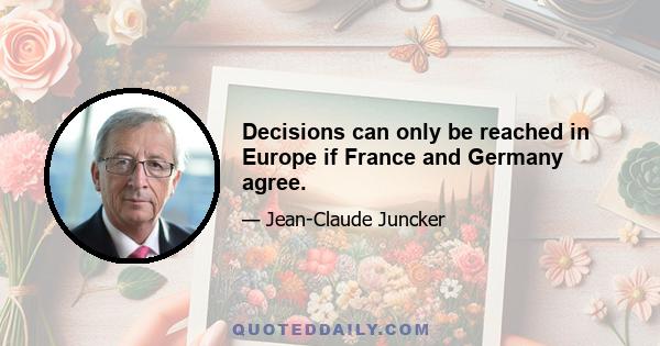 Decisions can only be reached in Europe if France and Germany agree.