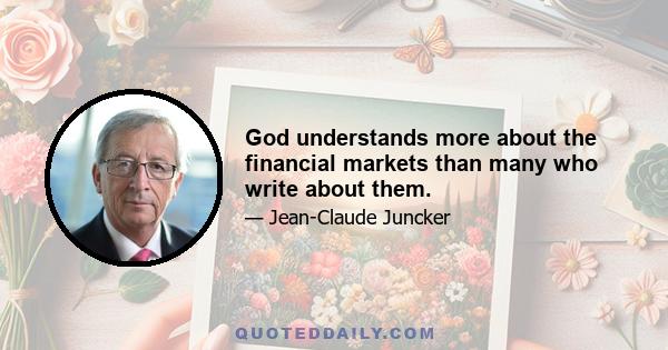 God understands more about the financial markets than many who write about them.