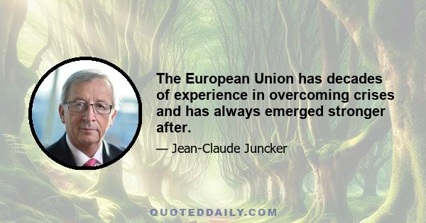 The European Union has decades of experience in overcoming crises and has always emerged stronger after.