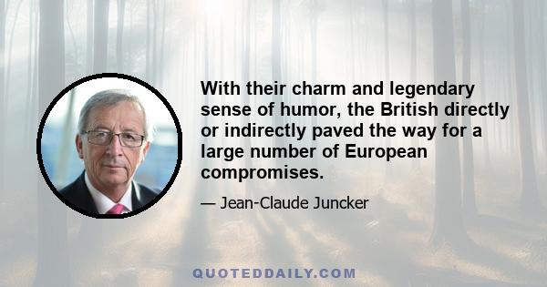 With their charm and legendary sense of humor, the British directly or indirectly paved the way for a large number of European compromises.