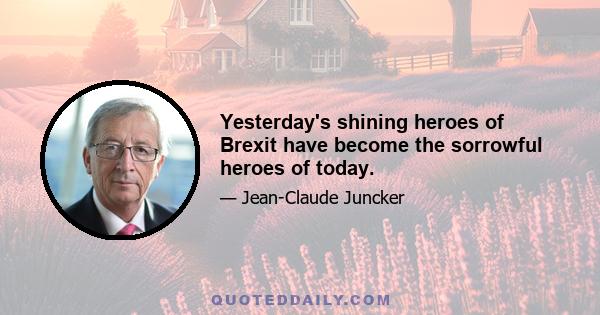 Yesterday's shining heroes of Brexit have become the sorrowful heroes of today.