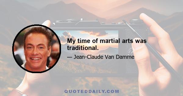 My time of martial arts was traditional.