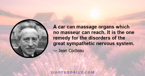 A car can massage organs which no masseur can reach. It is the one remedy for the disorders of the great sympathetic nervous system.