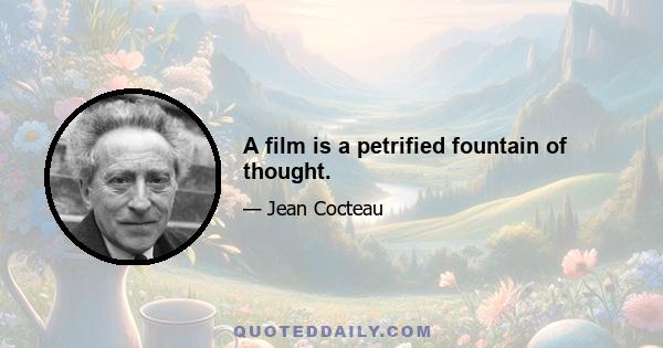 A film is a petrified fountain of thought.