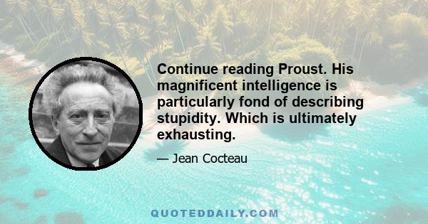 Continue reading Proust. His magnificent intelligence is particularly fond of describing stupidity. Which is ultimately exhausting.