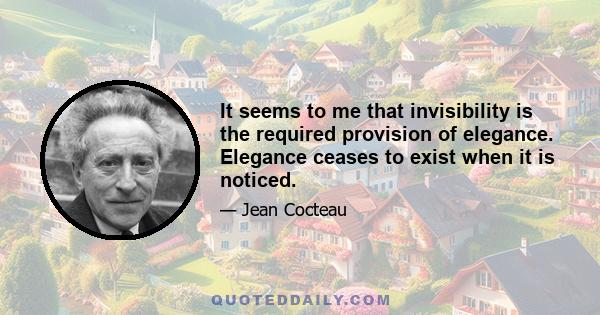 It seems to me that invisibility is the required provision of elegance. Elegance ceases to exist when it is noticed.