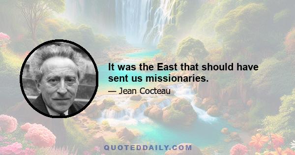 It was the East that should have sent us missionaries.