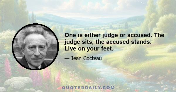 One is either judge or accused. The judge sits, the accused stands. Live on your feet.