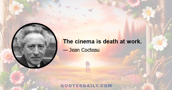 The cinema is death at work.