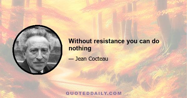 Without resistance you can do nothing