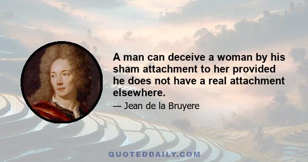 A man can deceive a woman by his sham attachment to her provided he does not have a real attachment elsewhere.