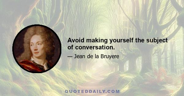 Avoid making yourself the subject of conversation.