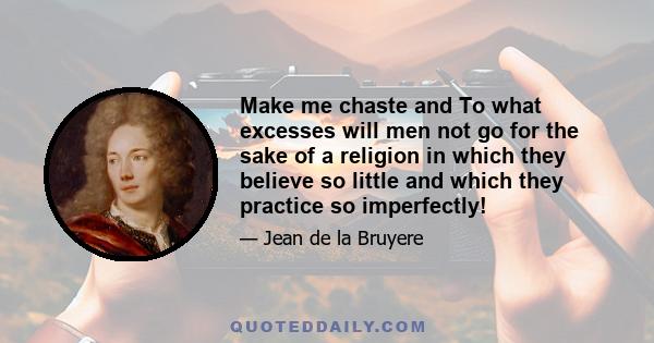 Make me chaste and To what excesses will men not go for the sake of a religion in which they believe so little and which they practice so imperfectly!