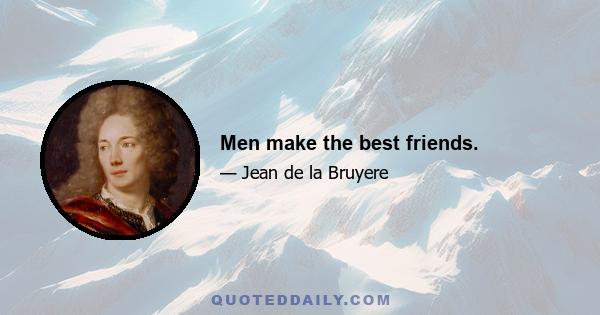 Men make the best friends.