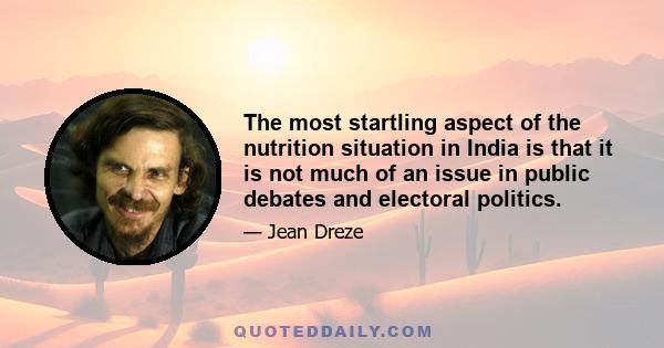 The most startling aspect of the nutrition situation in India is that it is not much of an issue in public debates and electoral politics.