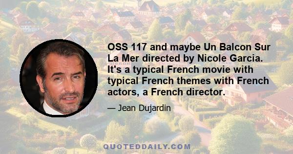 OSS 117 and maybe Un Balcon Sur La Mer directed by Nicole Garcia. It's a typical French movie with typical French themes with French actors, a French director.