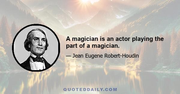 A magician is an actor playing the part of a magician.