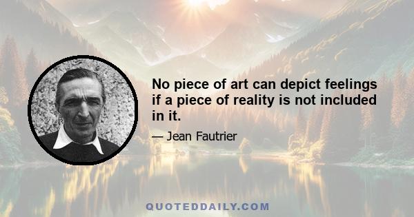 No piece of art can depict feelings if a piece of reality is not included in it.