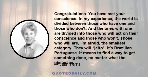 Congratulations. You have met your conscience. In my experience, the world is divided between those who have one and those who don't. And the ones with one are divided into those who will act on their conscience and