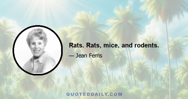 Rats. Rats, mice, and rodents.