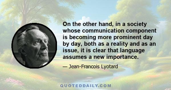 On the other hand, in a society whose communication component is becoming more prominent day by day, both as a reality and as an issue, it is clear that language assumes a new importance.