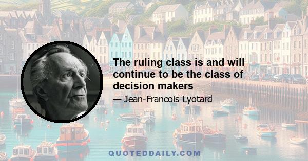 The ruling class is and will continue to be the class of decision makers