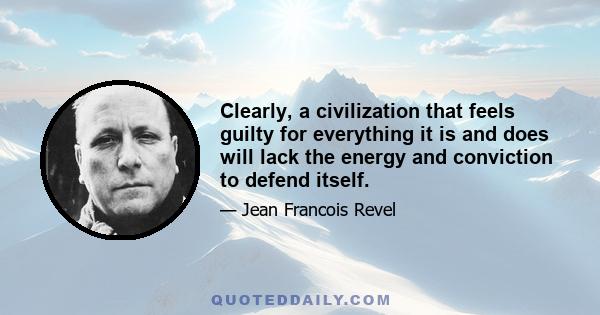 Clearly, a civilization that feels guilty for everything it is and does will lack the energy and conviction to defend itself.