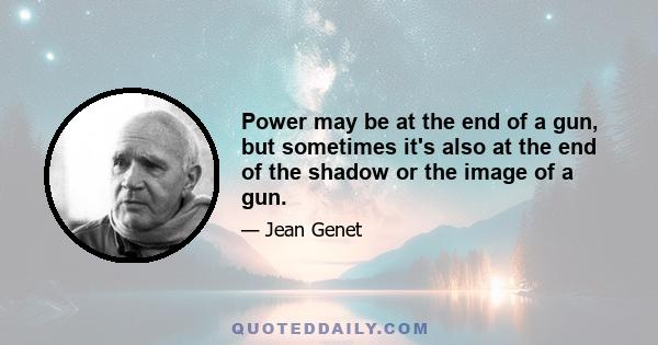 Power may be at the end of a gun, but sometimes it's also at the end of the shadow or the image of a gun.