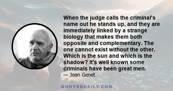 When the judge calls the criminal's name out he stands up, and they are immediately linked by a strange biology that makes them both opposite and complementary. The one cannot exist without the other. Which is the sun