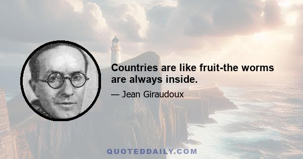 Countries are like fruit-the worms are always inside.