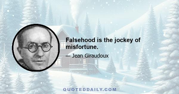 Falsehood is the jockey of misfortune.