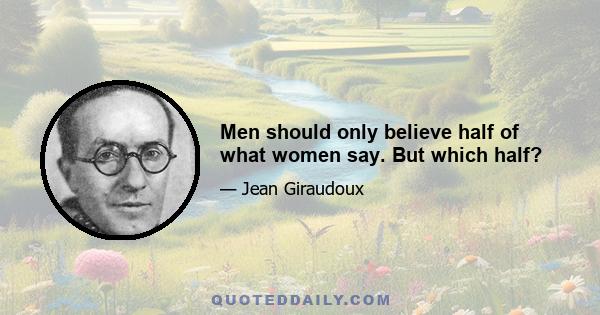 Men should only believe half of what women say. But which half?