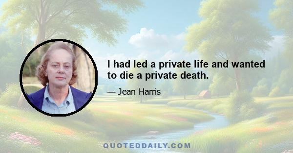 I had led a private life and wanted to die a private death.