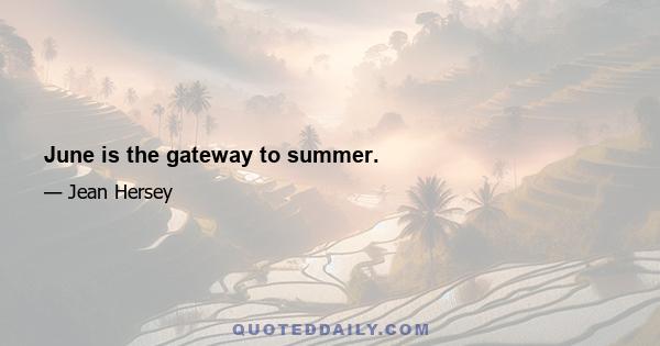 June is the gateway to summer.