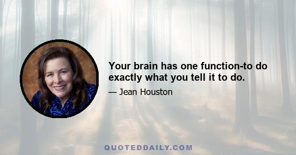 Your brain has one function-to do exactly what you tell it to do.