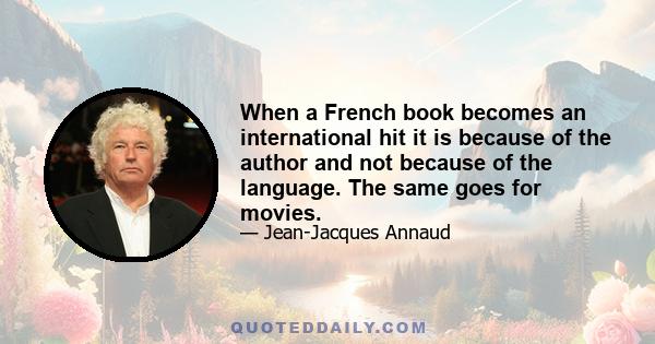 When a French book becomes an international hit it is because of the author and not because of the language. The same goes for movies.