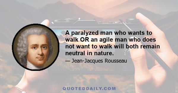 A paralyzed man who wants to walk OR an agile man who does not want to walk will both remain neutral in nature.