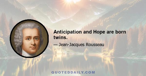 Anticipation and Hope are born twins.