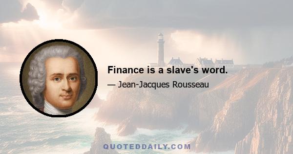 Finance is a slave's word.