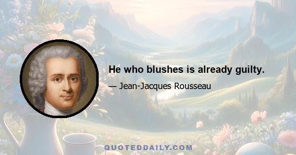 He who blushes is already guilty.