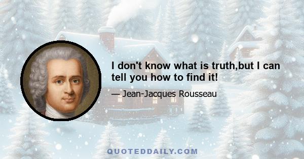 I don't know what is truth,but I can tell you how to find it!