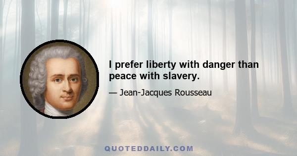 I prefer liberty with danger than peace with slavery.