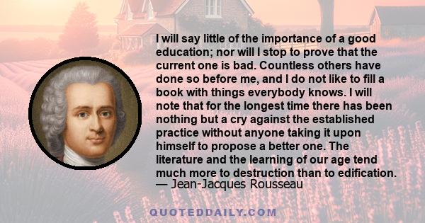 I will say little of the importance of a good education; nor will I stop to prove that the current one is bad. Countless others have done so before me, and I do not like to fill a book with things everybody knows. I