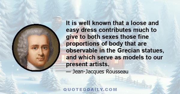 It is well known that a loose and easy dress contributes much to give to both sexes those fine proportions of body that are observable in the Grecian statues, and which serve as models to our present artists.