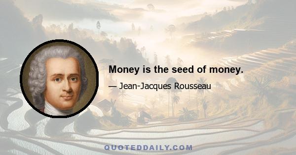 Money is the seed of money.