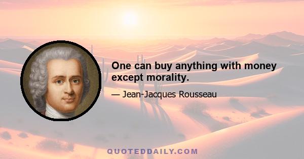 One can buy anything with money except morality.