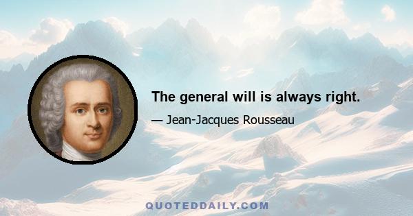 The general will is always right.