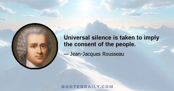 Universal silence is taken to imply the consent of the people.